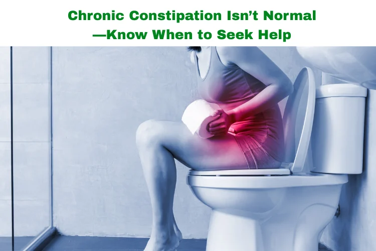Chronic Constipation: Causes, Signs & When to Seek Help